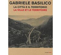 Gabriele Basilico. La città e il territorio-La ville et le territoire. Catalogo della mostra (Aosta, 28 aprile-23 settembre 2018)