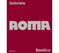 Gabriele Basilico. Roma. Ediz. italiana e inglese - Valtorta Roberta