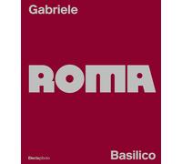 Gabriele Basilico. Roma. Ediz. italiana e inglese - Valtorta Roberta