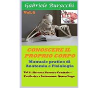 Gabriele Buracchi Conoscere il proprio corpo. Anatomia Umana vol.6 (Tascabile)