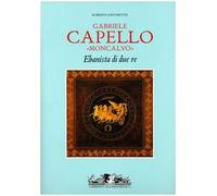 Gabriele Capello «Moncalvo». Ebanista di due re. Ediz. illustrata