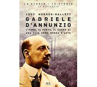 Gabriele D'Annunzio. L'uomo, il poeta, il sogno di una vita come opera d'arte