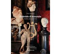 Gabriele d'Annunzio. Poeta architetto. Ediz. a colori