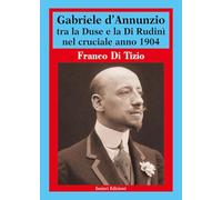 Gabriele d'Annunzio tra la Duse e la Di Rudinì nel cruciale anno 1904