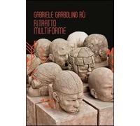 Gabriele Garbolino Rù. Ritratto multiforme. Ediz. italiana e inglese. Con CD-ROM