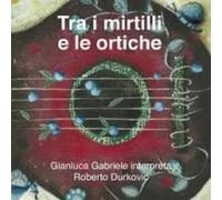 Gabriele Gianluca Tra i Mirtilli e le Ortiche (CD)