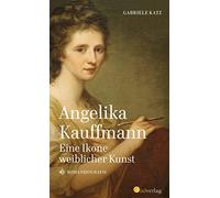 Gabriele Katz Angelika Kauffmann. Eine Ikone weiblicher Kunst (Copertina rigida)