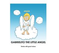 GABRIELITO THE LITTLE ANGEL: Stories with good values