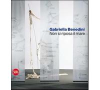 Gabriella Benedini. Non si riposa il mare. Ediz. illustrata - Cittadini T....