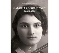 Gabriella Degli Esposti. Mia madre
