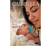 Gabriella: Milagro de Vida: Una historia real de fe, pérdida y un milagro que decidió quedarse