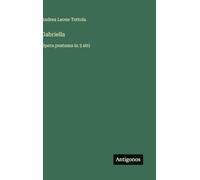 Gabriella: Opera postuma in 3 atti