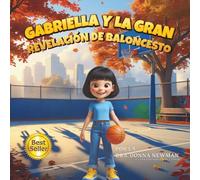 GABRIELLA Y LA GRAN REVELACIÓN DE BALONCESTO: ¡Un libro infantil inspirador sobre el valor y la determinación para alcanzar la victoria! La Gran Revelación del Baloncesto