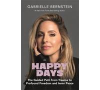 Happy Days: The Guided Path from Trauma to Profound Freedom and Inner Peace