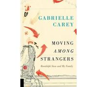 Gabrielle Carey Moving Among Strangers: Randolph Stow and My (Copertina rigida)