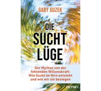 Gaby Guzek Die Suchtlüge: Der Mythos von der fehlenden Willenskraft: (Tascabile)