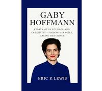 GABY HOFFMANN: A Portrait Of Courage And Creativity - Finding Her Voice, Making Her Choice
