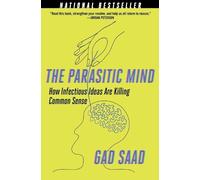 The Parasitic Mind: How Infectious Ideas Are Killing Common Sense by Saad, Gad