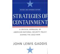 GADDIS:STRATEGIES CONTAINMENT UPDATED P: A Critical Appraisal of American National Security Policy during the Cold War: A Critical Appraisal of ... the Cold War revised and expanded edition