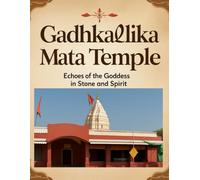 Gadhkalika Mata Temple: Echoes of the Goddess in Stone and Spirit