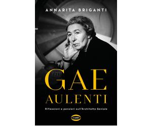 Gae Aulenti. Riflessioni e pensieri sull'Architetto Geniale - Briganti Annarita