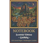 Gaelic Guy Notebook - Scottish Edition (Gàidhlig) | Highlands, Castle & Celtic Warrior Cover Art | Bilingual Inspiration (Blue Edition): Masculine ... & Men's Gift | 120 Plain Lined Pages | 6x9