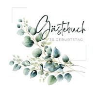 Gästebuch 30. Geburtstag: Gästebuch zum 30 Geburtstag für 45 Gäste, Eukalyptus-Design, Doppelseiten mit Fragen zum Ausfüllen für Gäste, mit Infoseite ... für Fotos der Feier, 30 ein Hoch auf mich