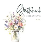 Gästebuch 30. Geburtstag: Gästebuch zum 30. Geburtstag für 45 Gäste, Wildblumen-Design, Doppelseiten zum Ausfüllen für die Gäste, mit Platz für eigene Fotos und Infoseite zum Geburtstagskind