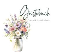 Gästebuch 40. Geburtstag: Gästebuch zum 40. Geburtstag für 45 Gäste, Wildblumen-Design, Doppelseiten zum Ausfüllen für die Gäste, mit Platz für eigene Fotos und Infoseite zum Geburtstagskind