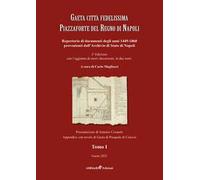 Gaeta città fedelissima piazzaforte del Regno di Napoli. Repertorio di documenti degli anni 1449-1860 provenienti dall'Archivio di Stato di Napoli. Vol. 1