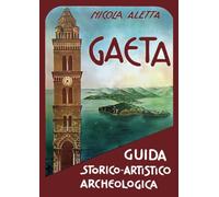 Gaeta: guida storico-artistico-archeologica - Aletta Nicola