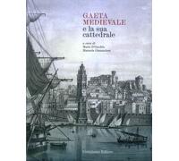Gaeta Medievale e la Sua Cattedrale - [Campisano Editore]