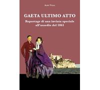 Gaeta ultimo atto. Reportage di una inviata speciale all'assedio del 1861 ...