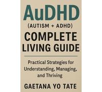 Gaetana Yo Tate AuDHD (Autism + ADHD) Complete Living Guide (Tascabile)