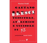 Gaetano Bresci, tessitore, anarchico e uccisore di re