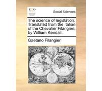 Gaetano Filangi The Science of Legislation. Translated from the Ital (Tascabile)