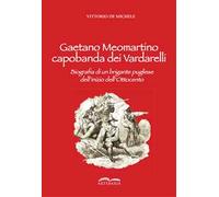 Gaetano Meomartino capobanda dei Vardarelli. Biografia di un brigante pugliese dell'inizio dell'Ottocento