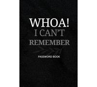 Gag Gift: Whoa! I Can't Remember Password Book Login Details For Office use, Home And Personal Use (6 x 9 inches)