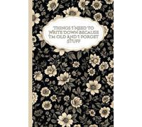 Gag Gifts For Women,Things I Need To Write Down Because I'm Old And I Forget Stuff: Funny Saying Sarcastic Retirement for Office, Seniors Grandparents ... ,Blank Lined Notebook Journal Floral Cover
