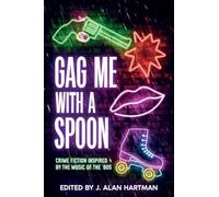 Gag Me With a Spoon: Crime Fiction Inspired by the Music of the '80s