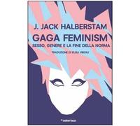 GAGA FEMINISM: SESSO, GENERE E LA FINE DELLA NORMA