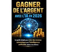 Gagner de l’argent avec l’IA en 2026: Méthodes simples pour créer des revenus passifs avec ChatGPT et l’intelligence artificielle