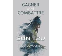 Gagner sans Combattre: Sun Tzu pour la Diplomatie