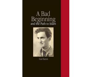 Gai Eaton A Bad Beginning and the Path to Islam (Copertina rigida)