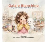 Gaia e Bianchino troppo timida per dire ciao: Un libro sulla timidezza e la paura di parlare in pubblico,adatto.ai bambini dai 3-6 anni per aiutarli a vincere la timidezza a piccoli passi