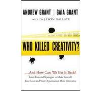 Who Killed Creativity?: And How Can We Get It Back?: Seven Essential Strategies to Make Yourself, Your Team and Your Organisation More Innovative: ...And How Do We Get It Back?