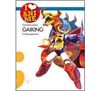 Gaiking. Il robot guerriero! Ediz. illustrata