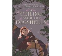 Gail Carson Levine A Ceiling Made of Eggshells (Copertina rigida)