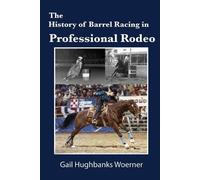 Gail Hughbanks Woer The History of Barrel Racing in Professional Ro (Tascabile)