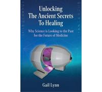 Gail Lynn Unlocking the Ancient Secrets to Healing (Tascabile)